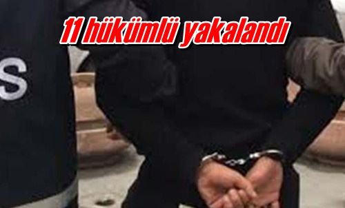 11 hükümlü yakalandı