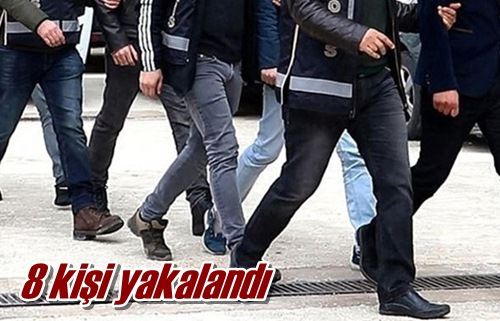 8 kişi yakalandı