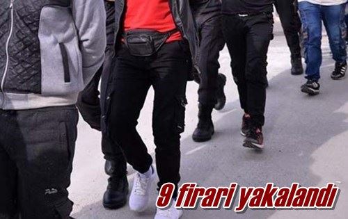 9 firari yakalandı