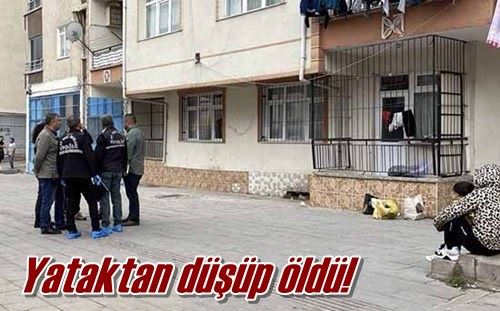 Yataktan düşüp öldü!