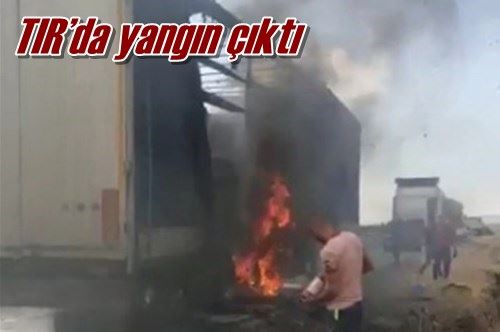 TIR’da yangın çıktı