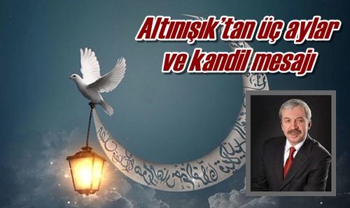 Altınışık’tan üç aylar  ve kandil mesajı