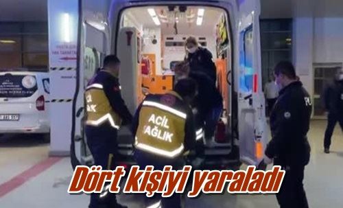 Dört kişiyi yaraladı