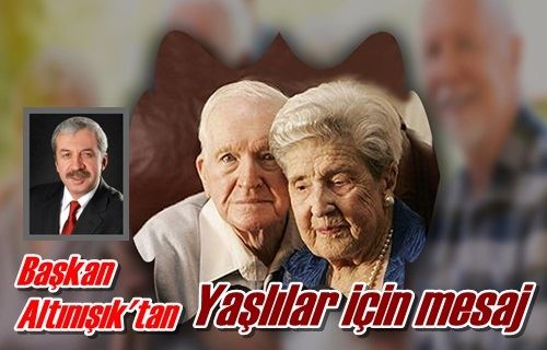 Başkan Altınışık’tan Yaşlılar için mesaj