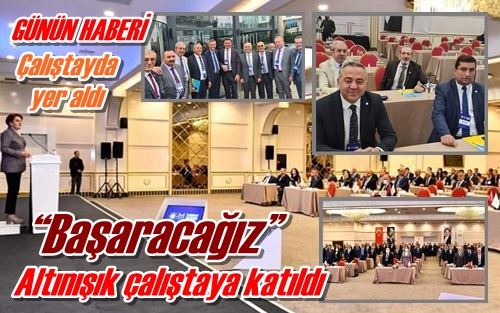 Altınışık çalıştaya katıldı