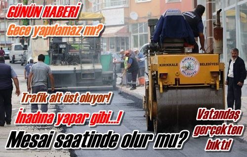 İnadına yapar gibi…!