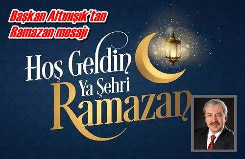 Başkan Altınışık’tan Ramazan mesajı