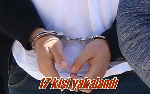 17 kişi yakalandı