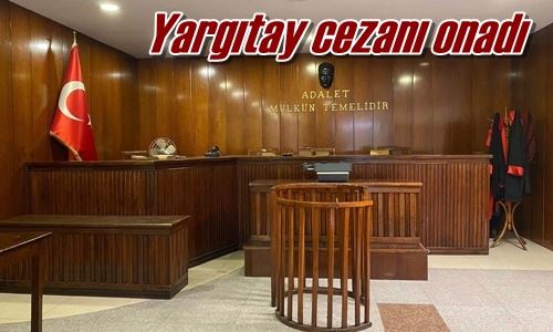 Yargıtay cezanı onadı