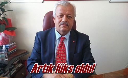 Artık lüks oldu!