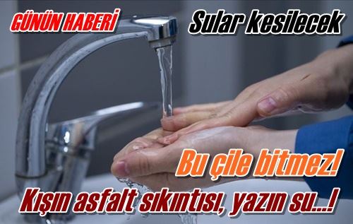 Sular kesilecek