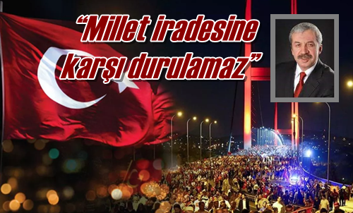 “Millet iradesine karşı durulamaz”