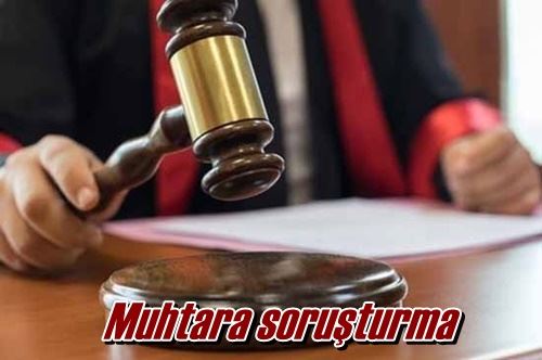 Muhtara soruşturma