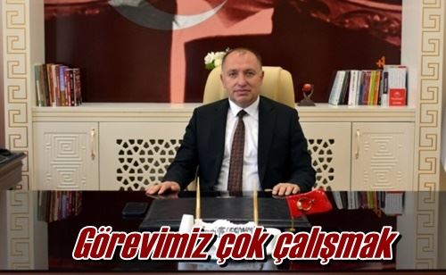 Görevimiz çok çalışmak