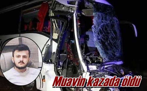 Muavin kazada öldü