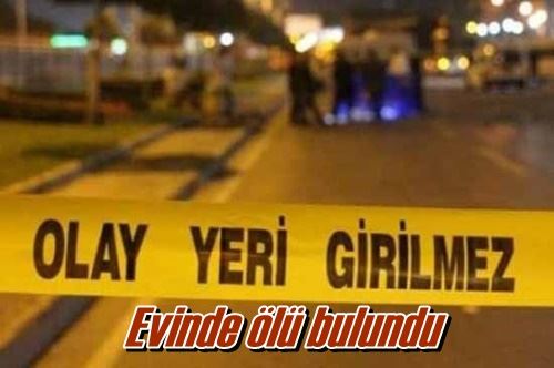 Evinde ölü bulundu