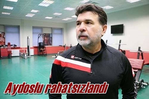 Aydoslu rahatsızlandı