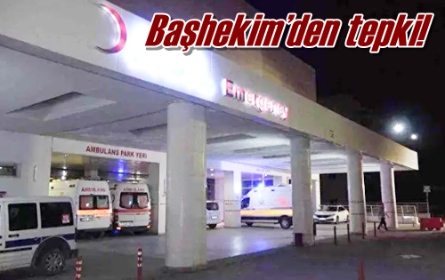 Başhekim’den tepki!