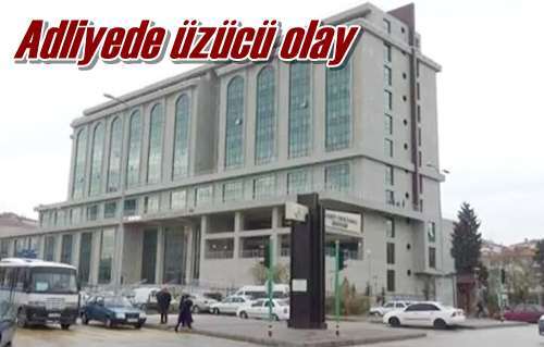 Adliyede üzücü olay