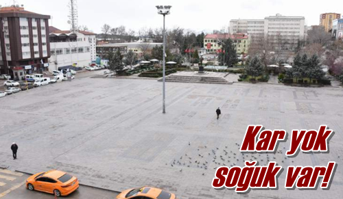 Kar yok soğuk var!