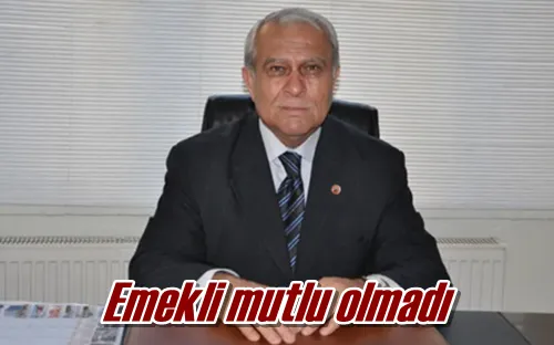 Emekli mutlu olmadı