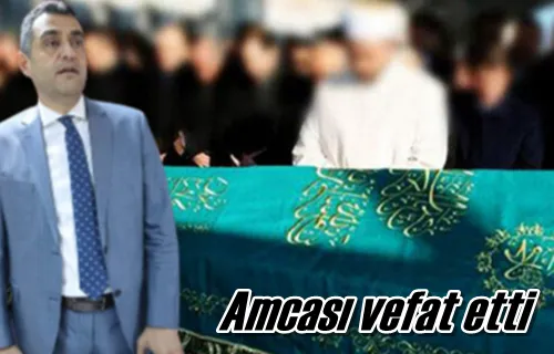 Amcası vefat etti