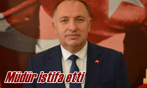 Müdür istifa etti