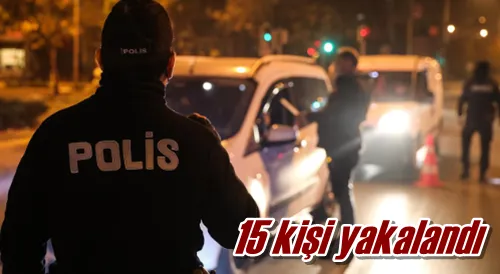 15 kişi yakalandı