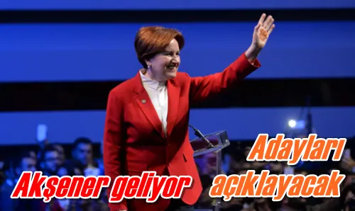 Akşener geliyor