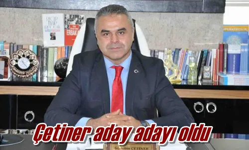 Çetiner aday oldu