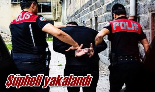 Şüpheli yakalandı