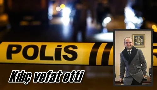 Kılıç vefat etti