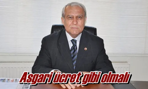 Asgari ücret gibi olmalı