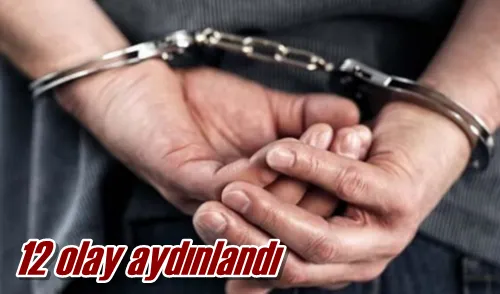 12 olay aydınlandı