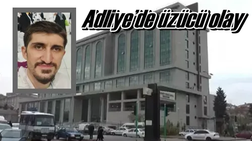 Adliye’de üzücü olay