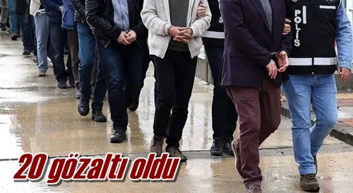 20 gözaltı oldu