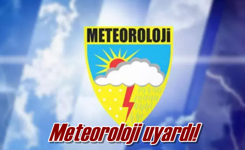 Meteoroloji uyardı!