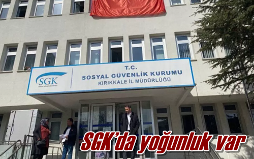 SGK’da yoğunluk var