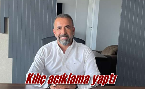 Kılıç açıklama yaptı