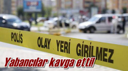 Yabancılar kavga etti!