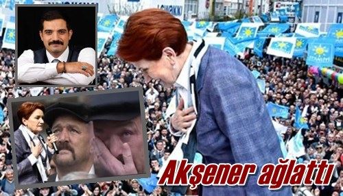 Akşener ağlattı