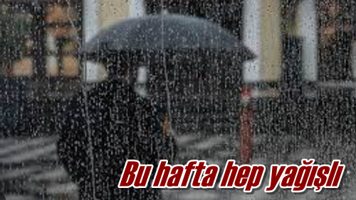 Bu hafta hep yağışlı