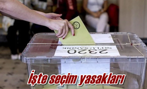 İşte seçim yasakları