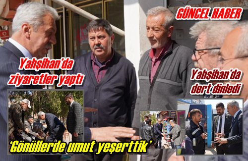 Yahşihan’da ziyaretler yaptı