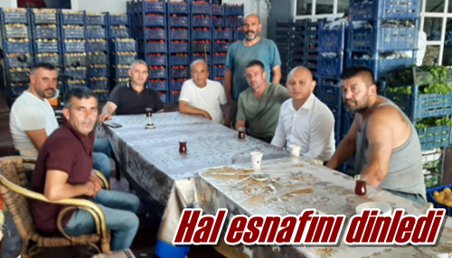 Hal esnafını dinledi