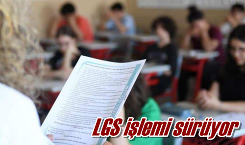 LGS işlemi sürüyor