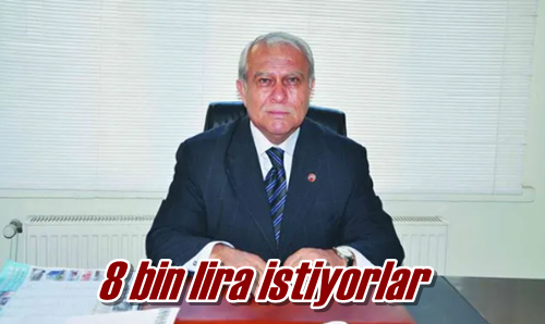8 bin lira istiyorlar