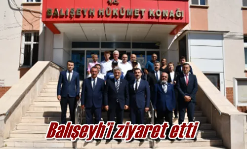 Balışeyh’i ziyaret etti