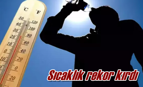 Sıcaklık rekor kırdı