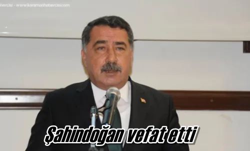 Şahindoğan vefat etti